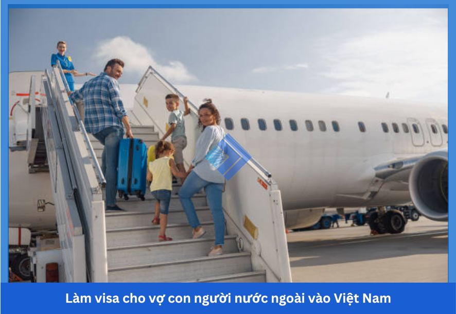 Làm visa cho vợ con người nước ngoài vào Việt Nam